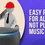 Why Amazon’s Alexa Stops Playing Music And How To Fix It