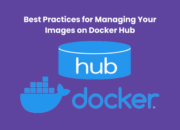 Best Practices for Managing Your Images on Docker Hub 