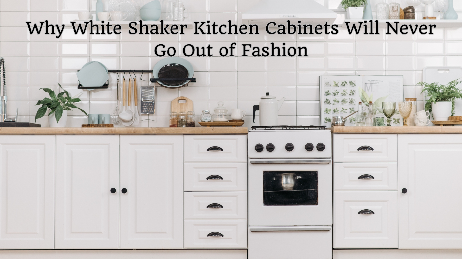 Why White Shaker Kitchen Cabinets Will Never Go Out of Fashion